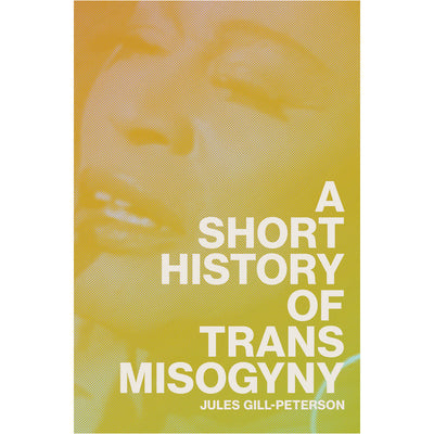 A Short History of Trans Misogyny Book Jules Gill-Peterson 9781804291566
