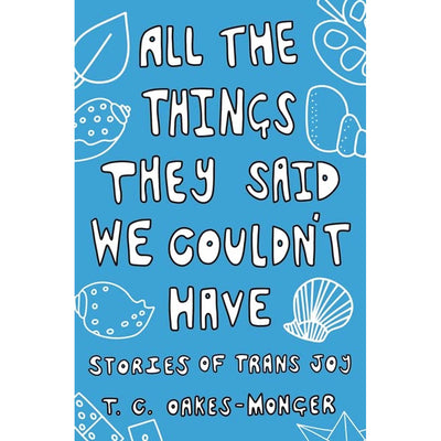 All the Things They Said We Couldn't Have - Stories of Trans Joy Book
