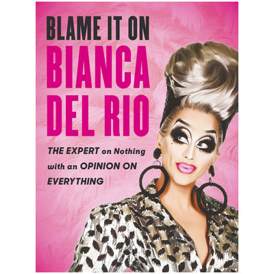 Blame it on Bianca Del Rio - The Expert on Nothing with an Opinion on Everything Book