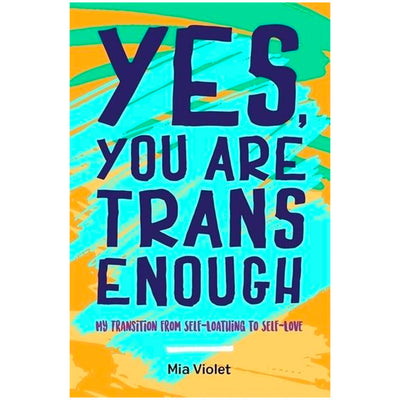 Yes, You Are Trans Enough - My Transition from Self-Loathing to Self-Love Book