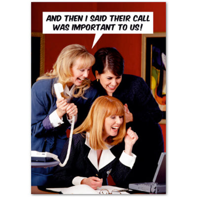 And Then I Said Their Call Was Important To Us! - Birthday Card