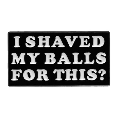 I Shave My Balls For This Enamel Pin