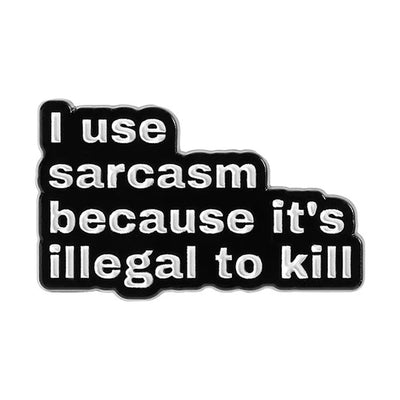 I Use Sarcasm Because It's Illegal To Kill Metal & Enamel Pin