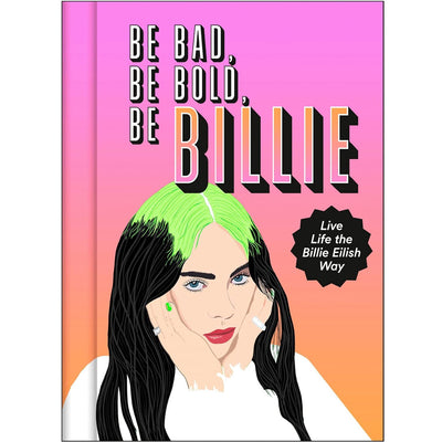 Be Bad, Be Bold, Be Billie - Live Life the Billie Eilish Way Book