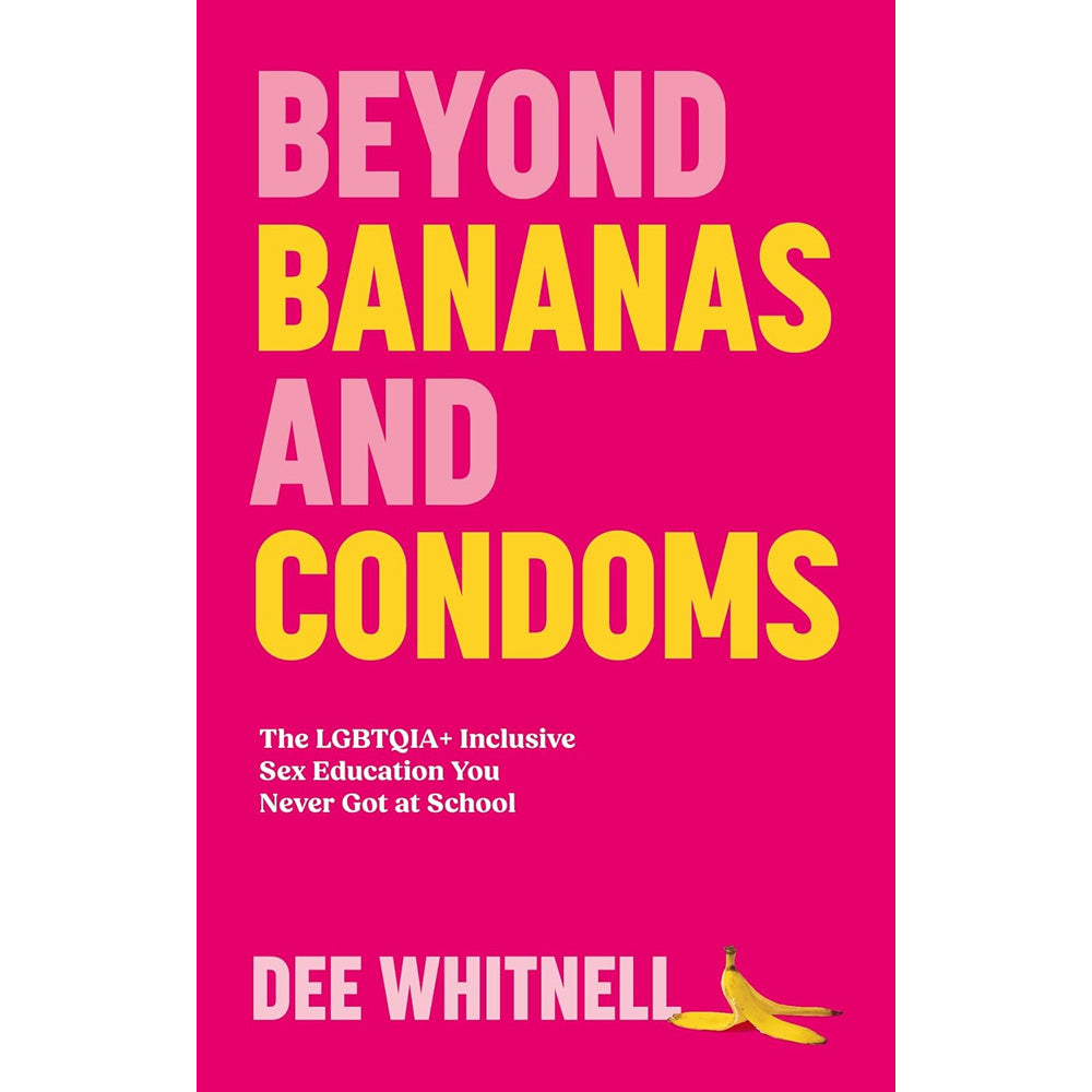 Beyond Bananas and Condoms - The LGBTQIA+ Inclusive Sex Education You Never Got at School Book