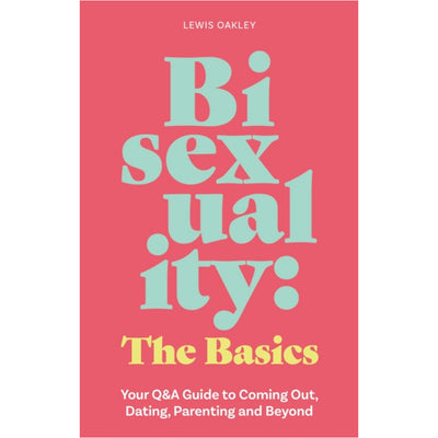 Bisexuality The Basics - Your Q&A Guide to Coming Out, Dating, Parenting and Beyond Book