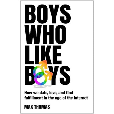 Boys Who Like Boys 2023 - How we Date, Love and Find Fulfilment in the Age of the Internet Book Max Thomas
