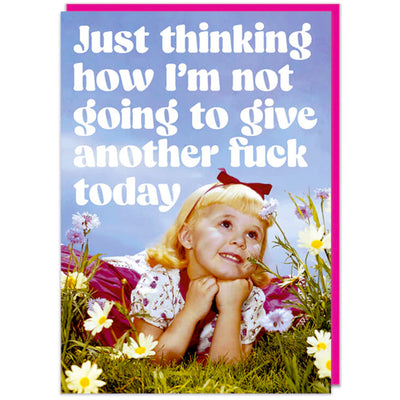 Just Thinking How I'm Not Going To Give Another F*ck Today - Greetings Card