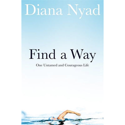 Find a Way - One Untamed and Courageous Life Book Diana Nyad