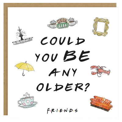 Friends Could You BE Any Older - Greetings Card