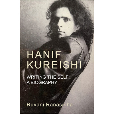 Hanif Kureishi - Writing the Self: A Biography Book Ruvani Ranasinha