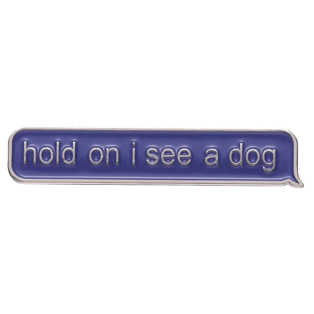 Hold On I See A Dog Metal & Enamel Pin