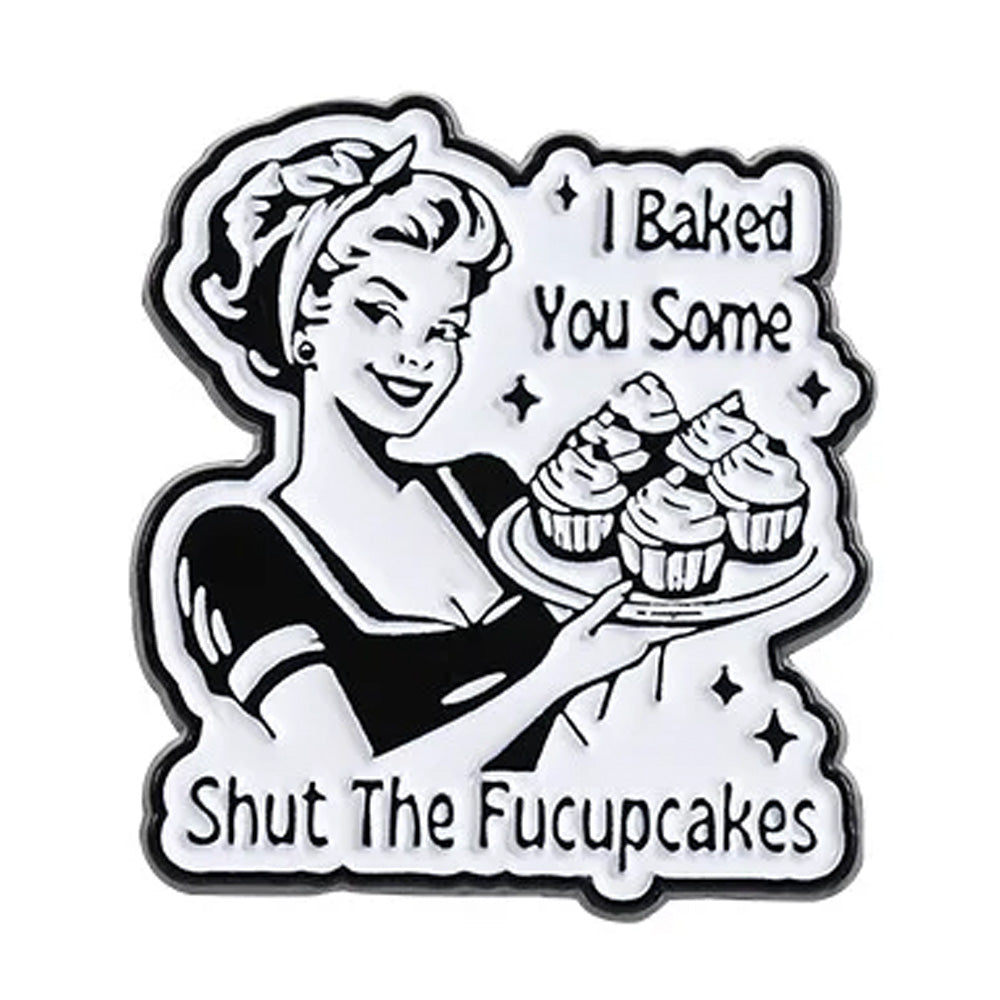 I Baked You Some Shut The Fucupcakes Metal & Enamel Pin
