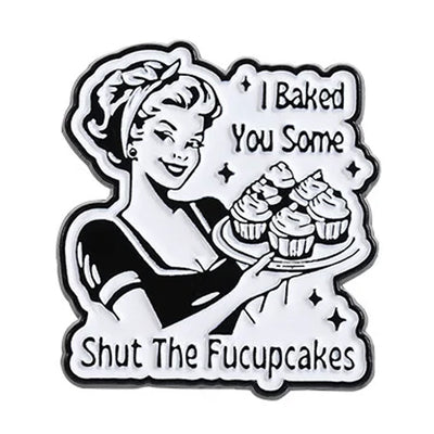 I Baked You Some Shut The Fucupcakes Metal & Enamel Pin