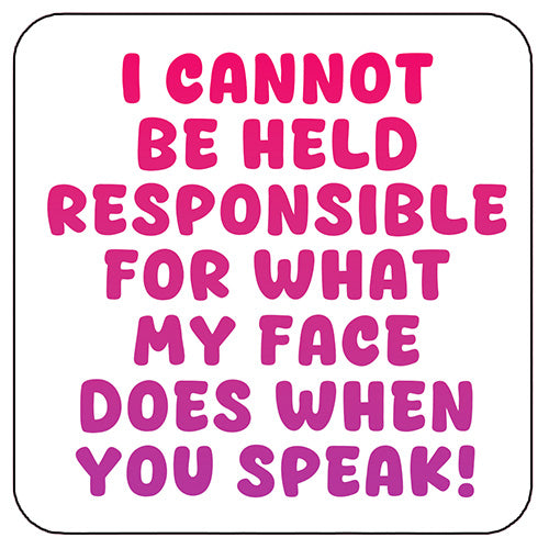 I Cannot Be Held Responsible For What My Face Does When You Speak Coaster