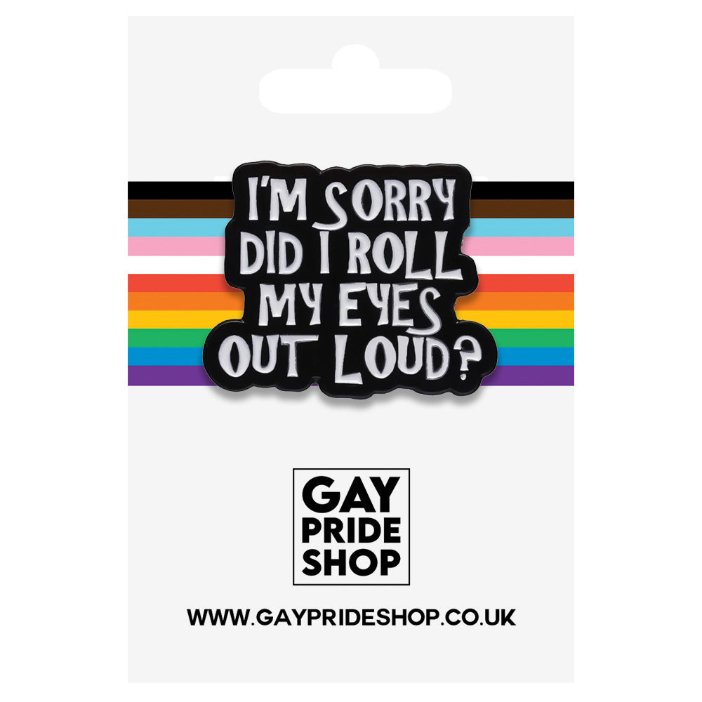 I'm Sorry Did I Roll My Eyes Out Loud? Metal & Enamel Pin