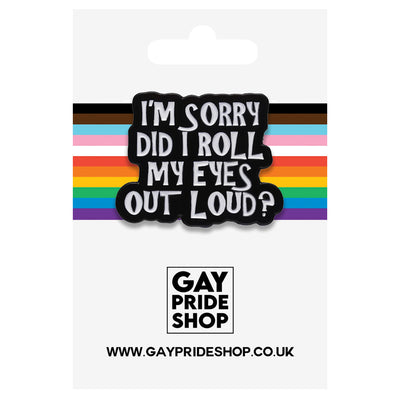 I'm Sorry Did I Roll My Eyes Out Loud? Metal & Enamel Pin