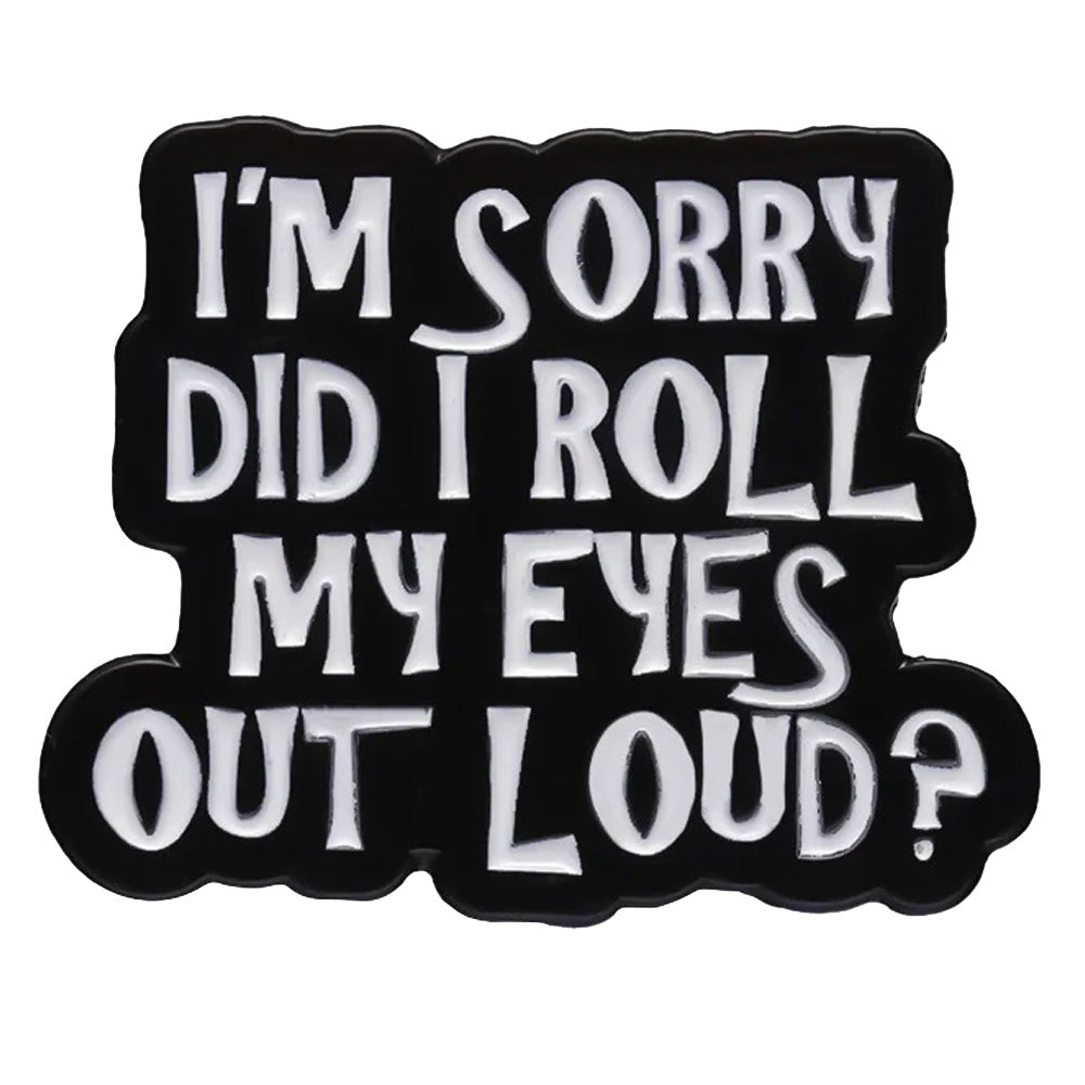 I'm Sorry Did I Roll My Eyes Out Loud? Metal & Enamel Pin