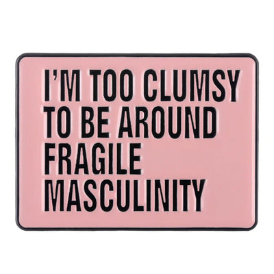 I'm Too Clumsy To Be Around Fragile Masculinity Metal & Enamel Pin
