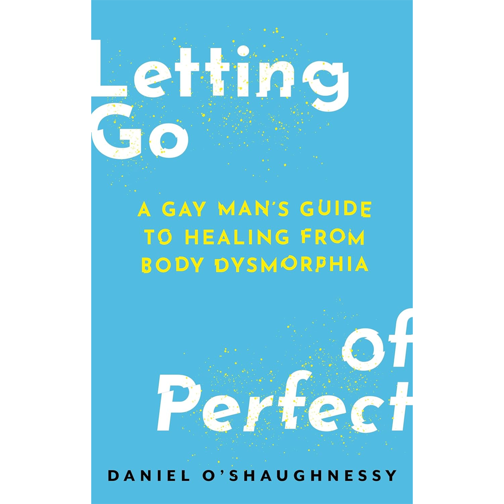 Letting Go of Perfect - A Gay Man’s Guide to Healing from Body Dysmorphia Book