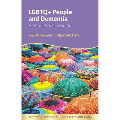 LGBTQ+ People and Dementia - A Good Practice Guide Book Sue Westwood & Elizabeth Price