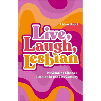 Live, Laugh, Lesbian - Navigating Life as a Lesbian in the 21st Century Book Helen Scott