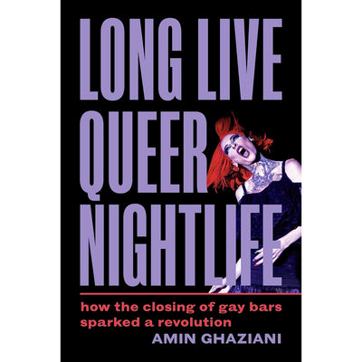 Long Live Queer Nightlife - How the Closing of Gay Bars Sparked a Revolution Book