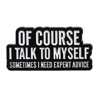 Of Course I Talk To Myself, Sometimes I Need Expert Advice Metal & Enamel Pin