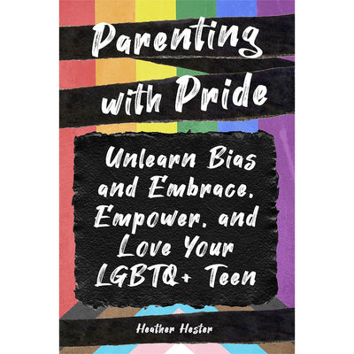 Parenting with Pride - Unlearn Bias and Embrace, Empower, and Love Your LGBTQ+ Teen Book
