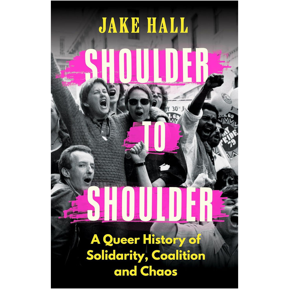 Jake Hall - Shoulder To Shoulder Book (A Queer History of Solidarity, Coalition & Chaos)