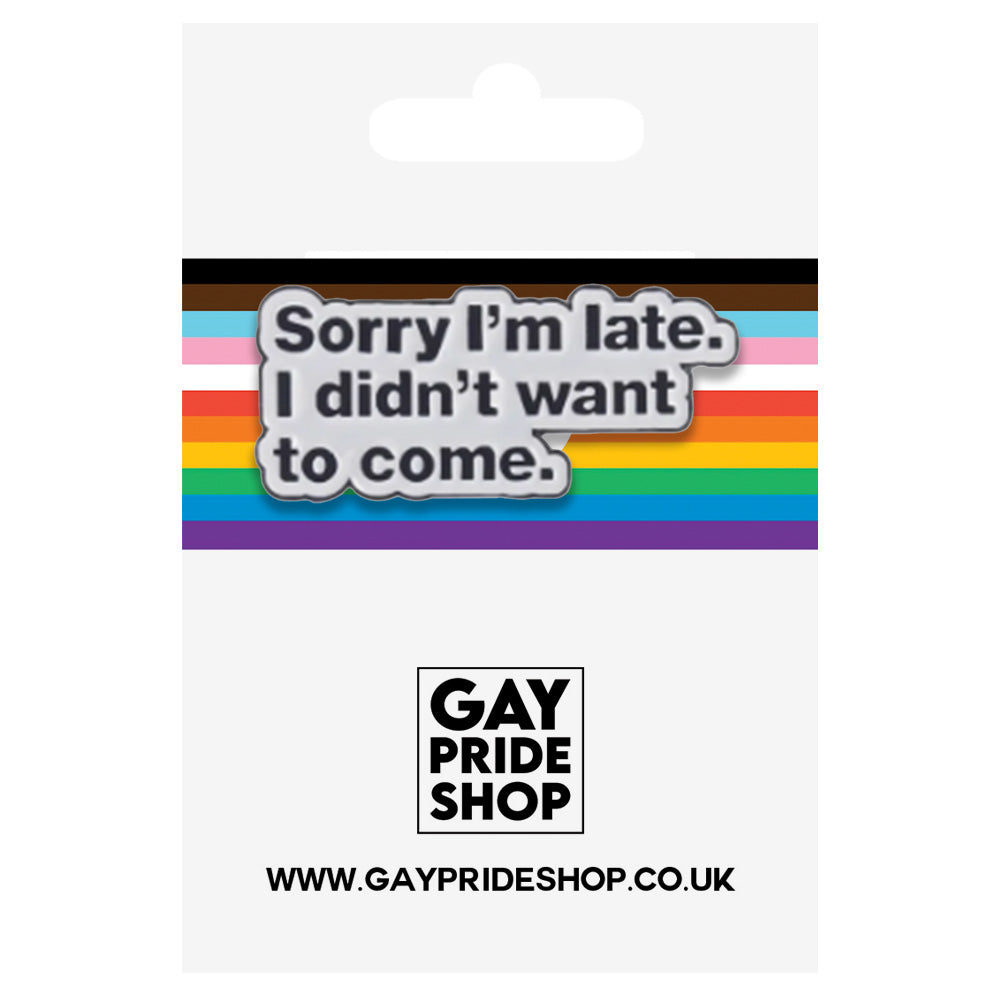 Sorry I'm Late, I Didn't Want To Come Metal & Enamel Pin