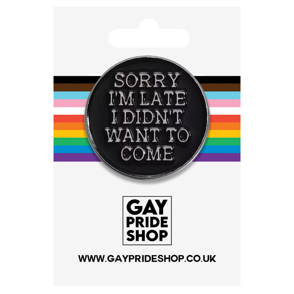 Sorry I'm Late, I Didn't Want To Come Metal & Enamel Pin
