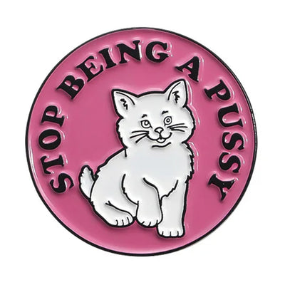 Stop Being A Pussy Metal & Enamel Pin