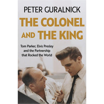 Peter Guralnick - The Colonel and the King : Tom Parker, Elvis Presley and the Partnership that Rocked the World (Signed Copy)
