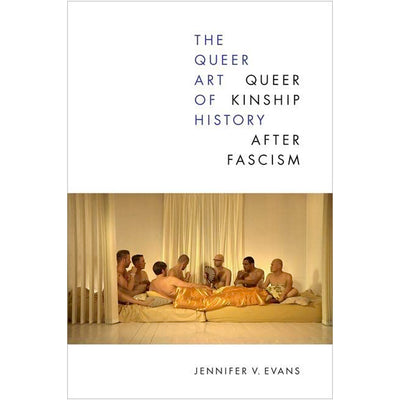 The Queer Art of History - Queer Kinship after Fascism Book Jennifer Evans 9781478019794