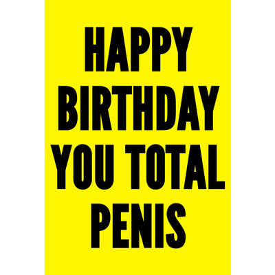 Happy Birthday You Total Penis  - Greetings Card