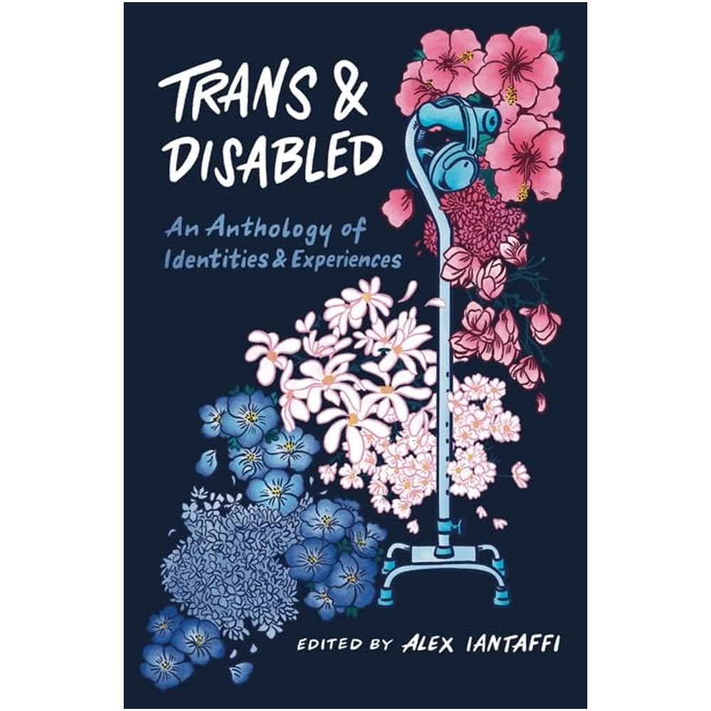 Trans and Disabled An Anthology of Identities and Experiences Book