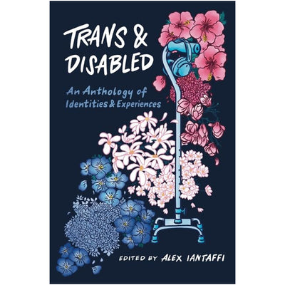 Trans and Disabled An Anthology of Identities and Experiences Book