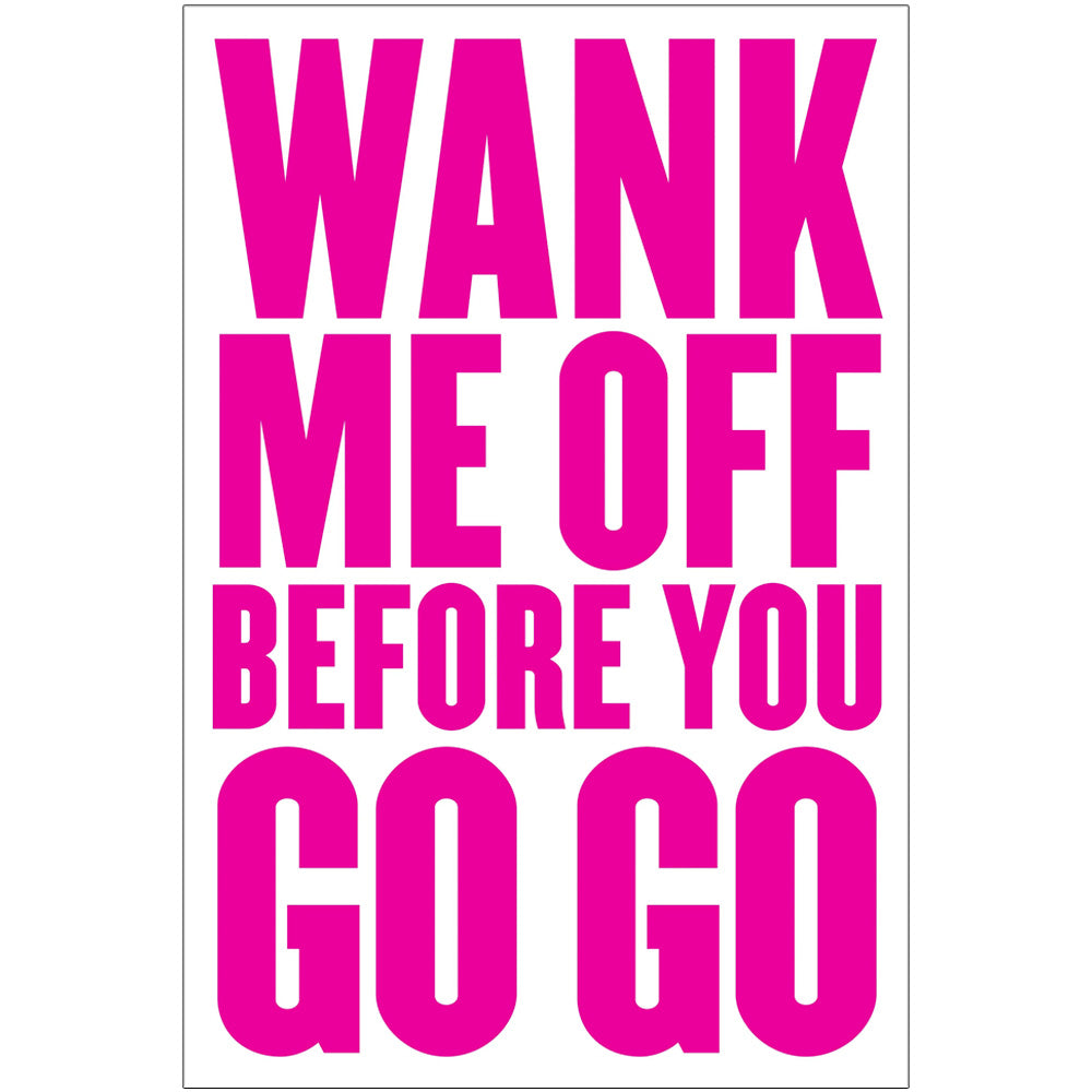W*ank Me Off Before You Go Go  - Greetings Card