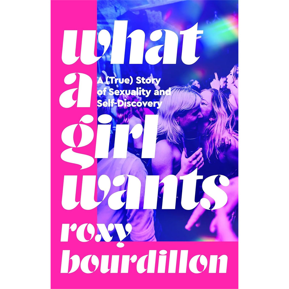 Roxy Bourdillon - What A Girl Wants (A (True) Story of Sexuality and Self-discovery) Book