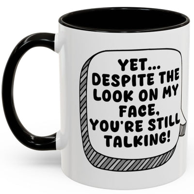 Yet Despite The Look On My Face You're Still Talking Mug