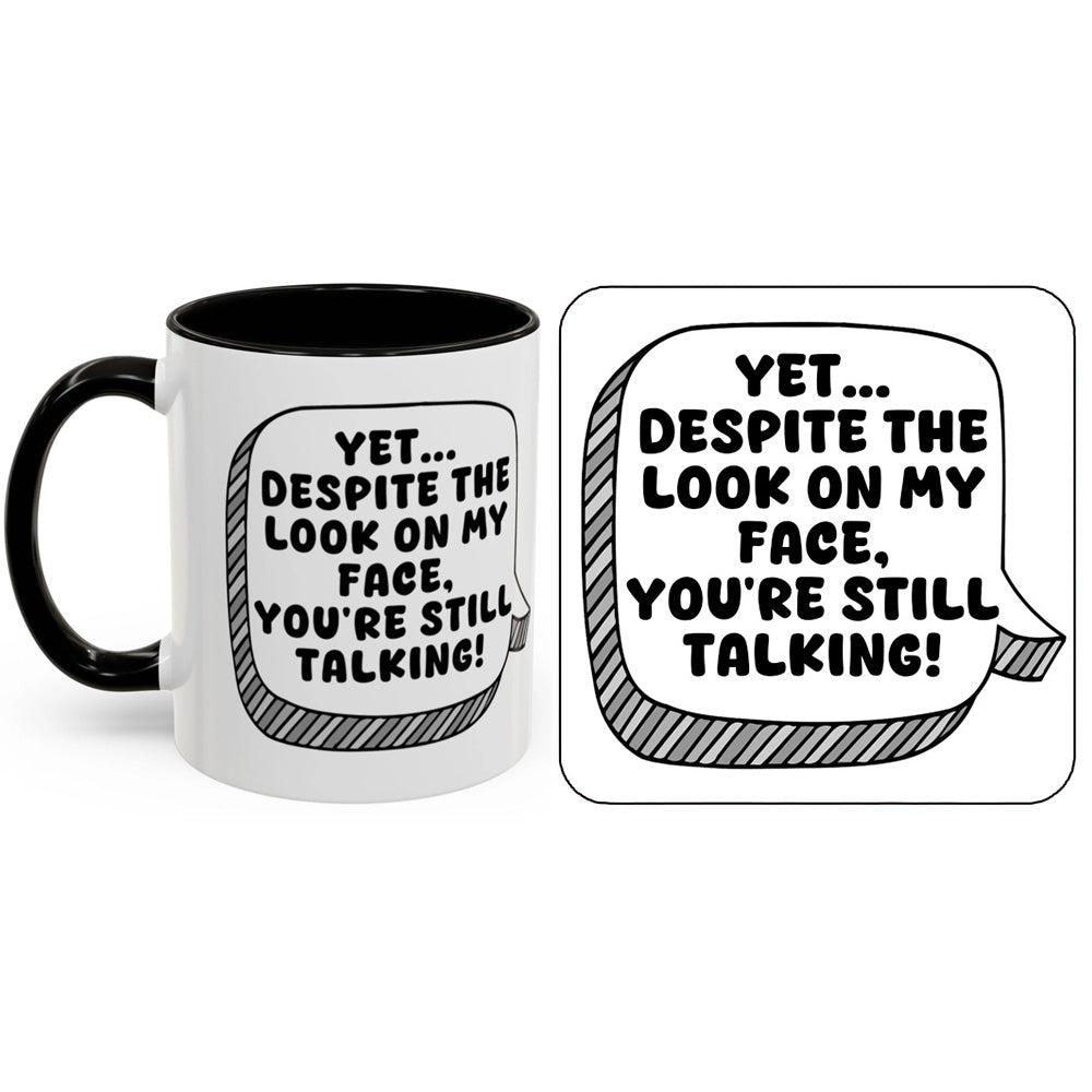 Yet Despite The Look On My Face You're Still Talking Mug