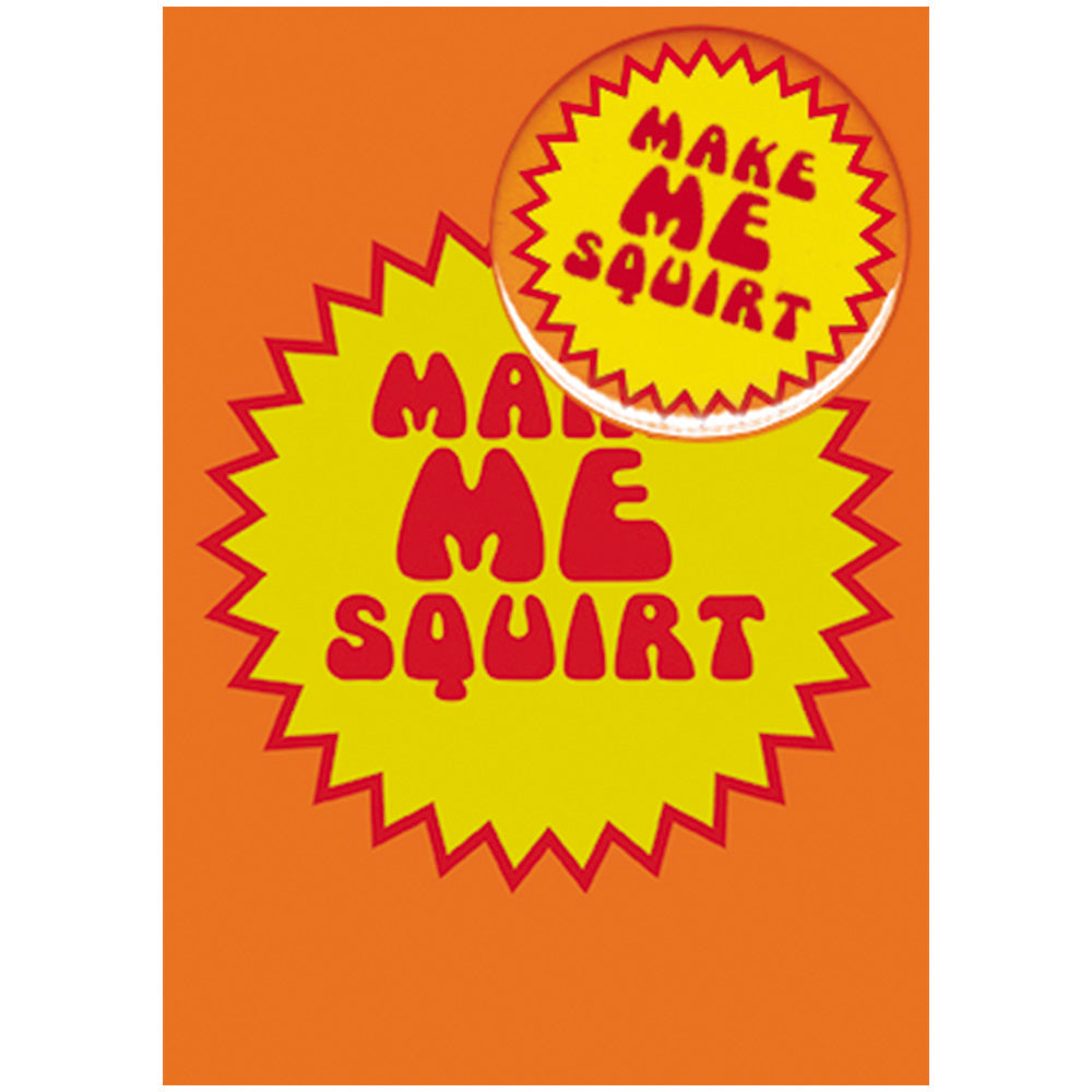 Big Badge Card - Make Me Squirt Greetings Card