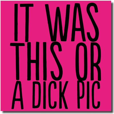 It Was This Or A Dick Pic - Greetings Card