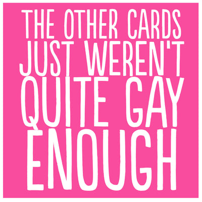The Other Cards Weren't Quite Gay Enough - Greetings Card