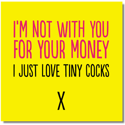 I'm Not With You For The Money, I Just Love Tiny Cocks - Greetings Card
