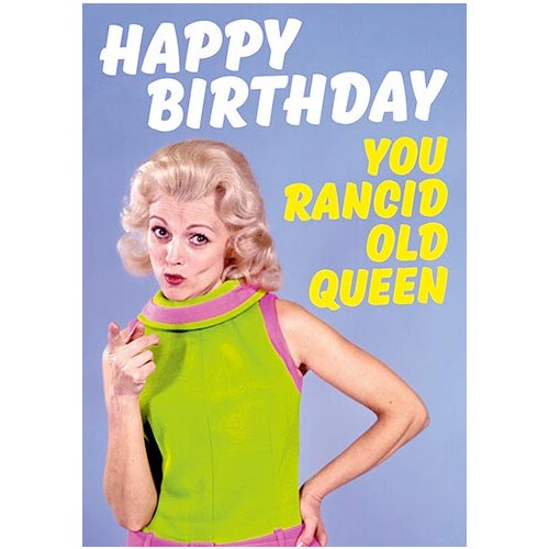 Happy Birthday You Rancid Old Queen - Birthday Card