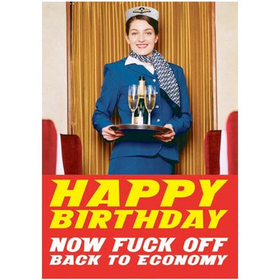 Happy Birthday. Now F*ck Off Back To Economy - Birthday Card