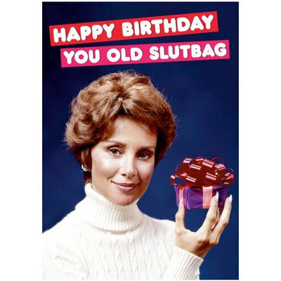 Happy Birthday You Old Slutbag - Birthday Card