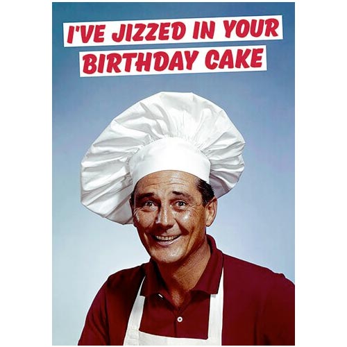 I've Jizzed in Your Birthday Cake  - Birthday Card